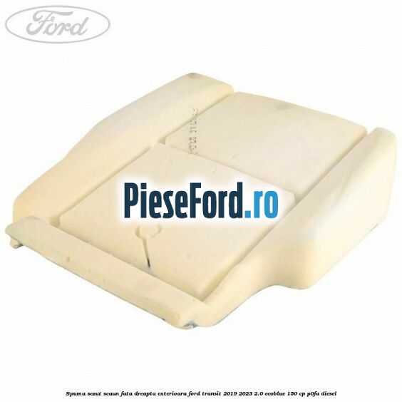 Spuma sezut scaun fata dreapta exterioara Ford Transit 2019-2023 2.0 EcoBlue 150 cp P0FA diesel