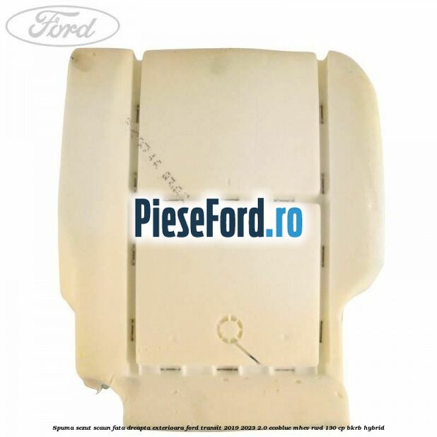 Spuma sezut scaun fata dreapta exterioara Ford Transit 2019-2023 2.0 EcoBlue mHEV RWD 130 cp BKRB Hybrid