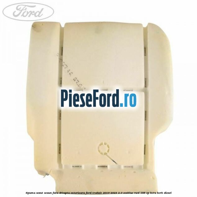 Spuma sezut scaun fata dreapta exterioara Ford Transit 2019-2023 2.0 EcoBlue RWD 185 cp BCRA, BCRB diesel