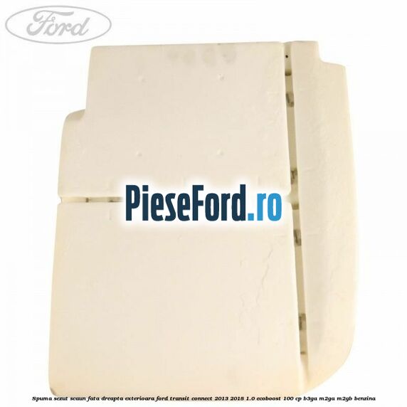 Spuma sezut scaun fata dreapta exterioara Ford Transit Connect 2013-2018 1.0 EcoBoost 100 cp B3GA, M2GA, M2GB benzina
