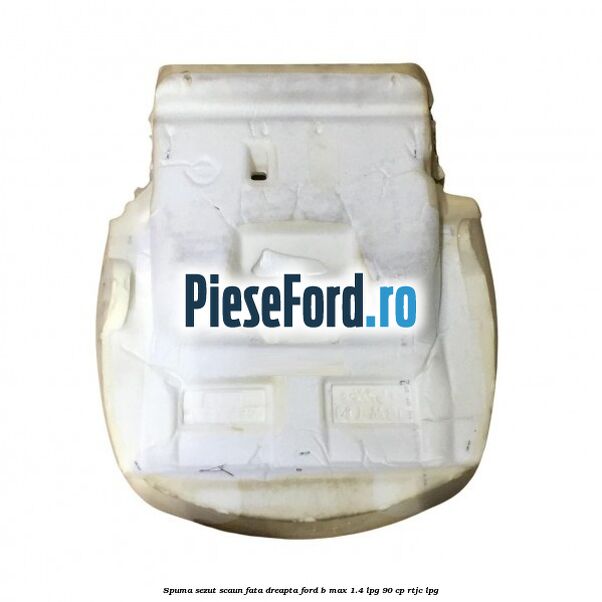 Spuma sezut scaun fata dreapta Ford B-Max 1.4 LPG 90 cp RTJC LPG
