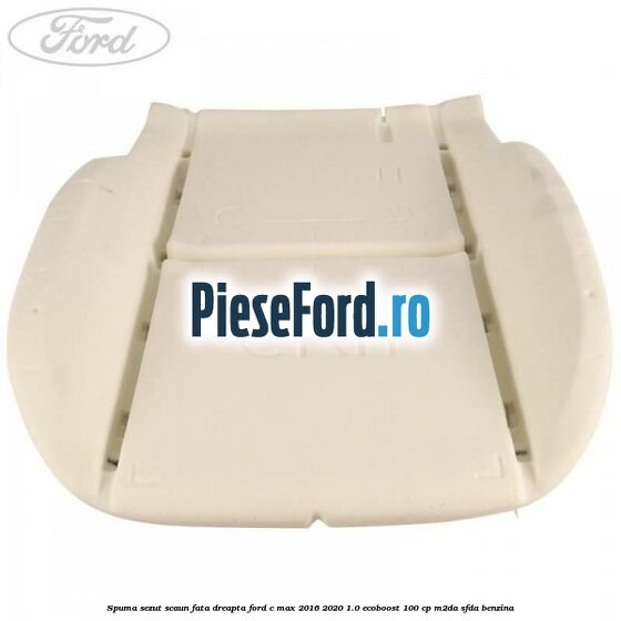 Spuma sezut scaun fata dreapta Ford C-Max 2016-2020 1.0 EcoBoost 100 cp Spuma sezut scaun fata dreapta Ford C-Max 2016-2020 1.0 EcoBoost 100 cp M2DA, SFDA benzina