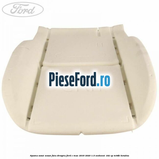 Spuma sezut scaun fata dreapta Ford C-Max 2016-2020 1.5 EcoBoost 182 cp M9DB benzina