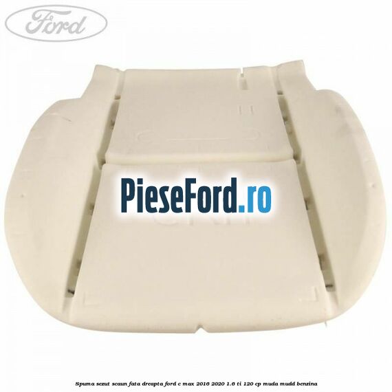 Spuma sezut scaun fata dreapta Ford C-Max 2016-2020 1.6 Ti 120 cp MUDA, MUDD benzina
