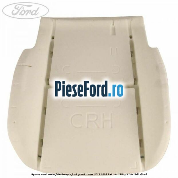 Spuma sezut scaun fata dreapta Ford Grand C-Max 2011-2015 1.6 TDCi 115 cp T1DA, T1DB diesel