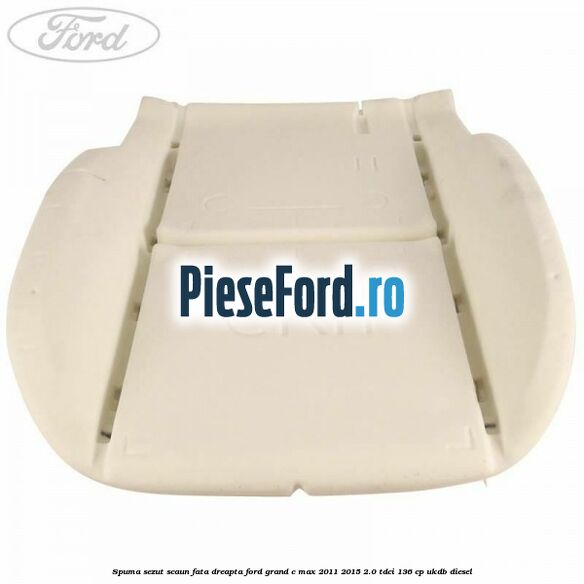 Spuma sezut scaun fata dreapta Ford Grand C-Max 2011-2015 2.0 TDCi 136 cp Spuma sezut scaun fata dreapta Ford Grand C-Max 2011-2015 2.0 TDCi 136 cp UKDB diesel