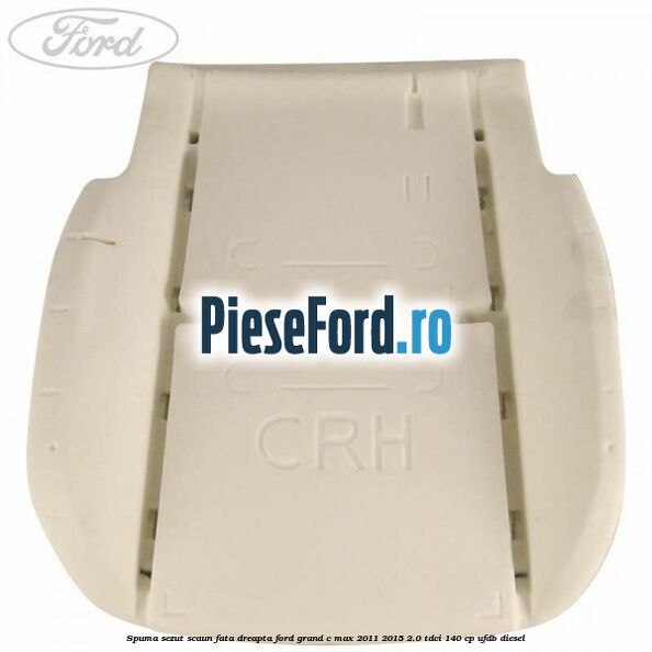 Spuma sezut scaun fata dreapta Ford Grand C-Max 2011-2015 2.0 TDCi 140 cp UFDB diesel