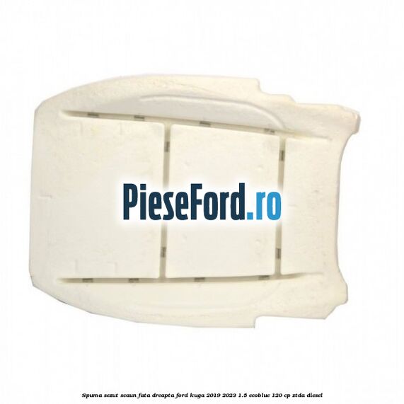 Spuma sezut scaun fata dreapta Ford Kuga 2019-2023 1.5 EcoBlue 120 cp ZTDA diesel
