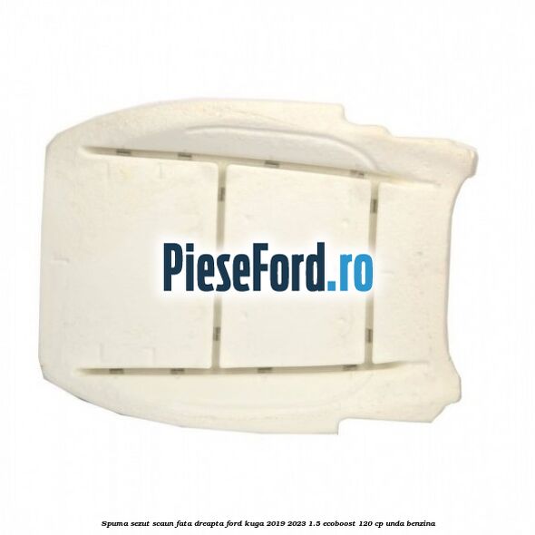 Spuma sezut scaun fata dreapta Ford Kuga 2019-2023 1.5 EcoBoost 120 cp UNDA benzina