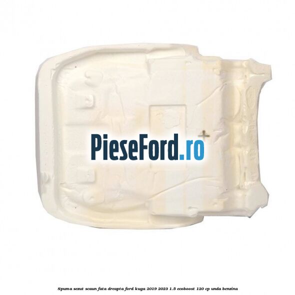 Spuma sezut scaun fata dreapta Ford Kuga 2019-2023 1.5 EcoBoost 120 cp UNDA benzina