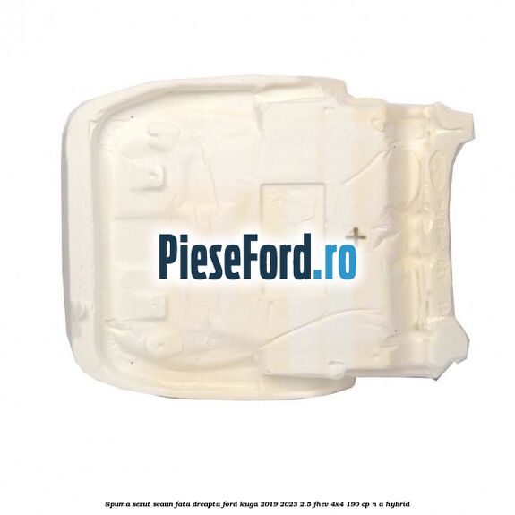 Spuma sezut scaun fata dreapta Ford Kuga 2019-2023 2.5 FHEV 4x4 190 cp n/a hybrid