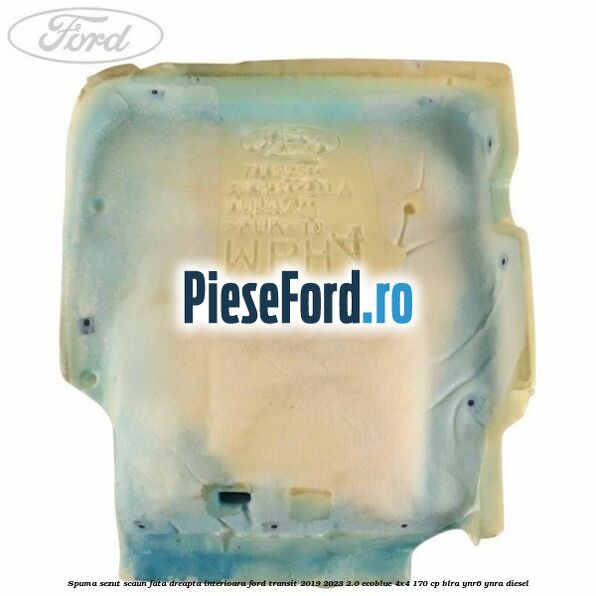 Spuma sezut scaun fata dreapta interioara Ford Transit 2019-2023 2.0 EcoBlue 4x4 170 cp BLRA, YNR6, YNRA diesel