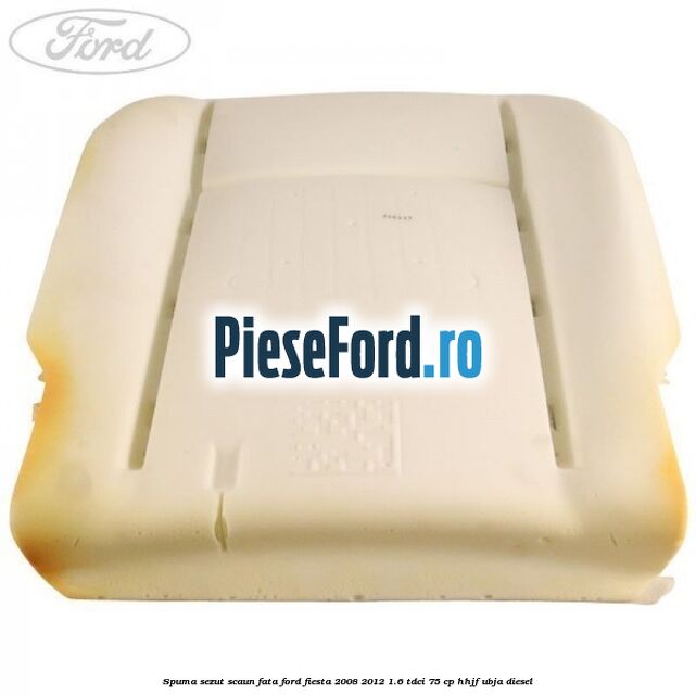 Spuma sezut scaun fata Ford Fiesta 2008-2012 1.6 TDCi 75 cp HHJF, UBJA diesel