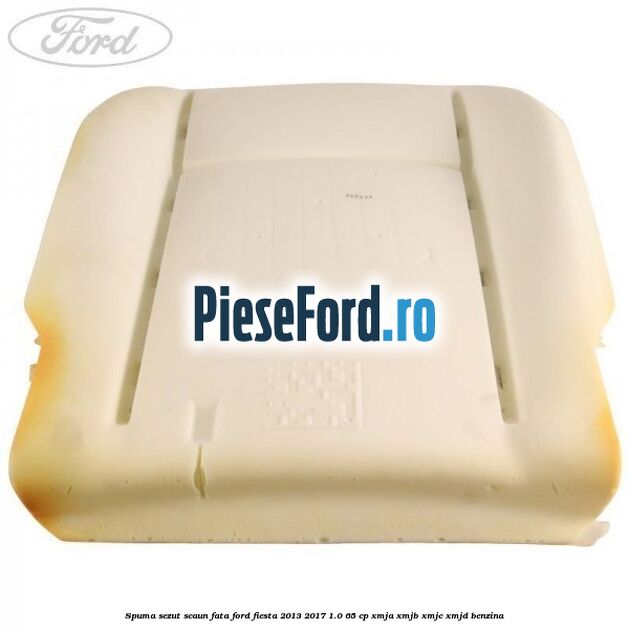 Spuma sezut scaun fata Ford Fiesta 2013-2017 1.0 65 cp XMJA, XMJB, XMJC, XMJD benzina