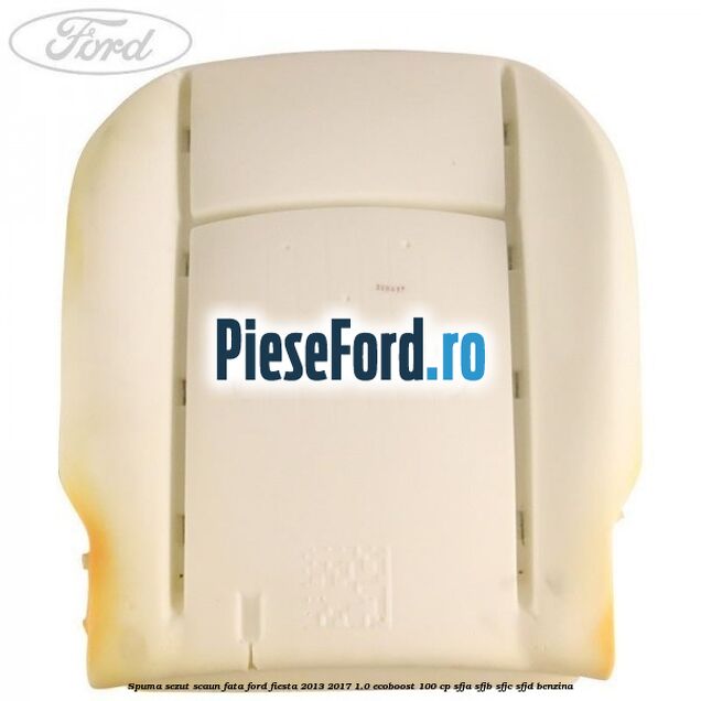 Spuma sezut scaun fata Ford Fiesta 2013-2017 1.0 EcoBoost 100 cp SFJA, SFJB, SFJC, SFJD benzina