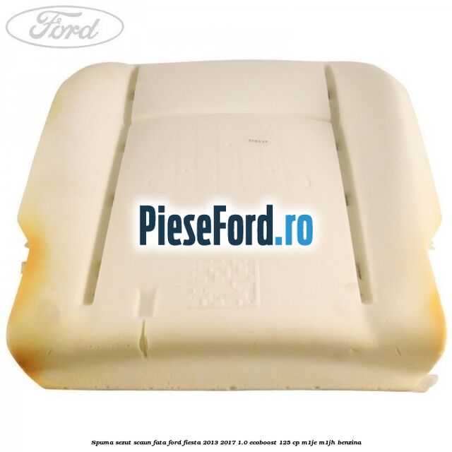 Spuma sezut scaun fata Ford Fiesta 2013-2017 1.0 EcoBoost 125 cp M1JE, M1JH benzina