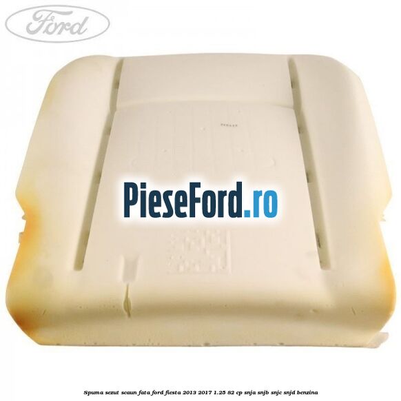 Spuma sezut scaun fata Ford Fiesta 2013-2017 1.25 82 cp SNJA, SNJB, SNJC, SNJD benzina