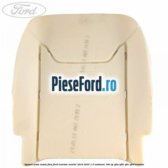 Spuma sezut scaun fata Ford Tourneo Courier 2014-2018 1.0 EcoBoost 100 cp SFCA, SFCB, SFCC, SFCD benzina