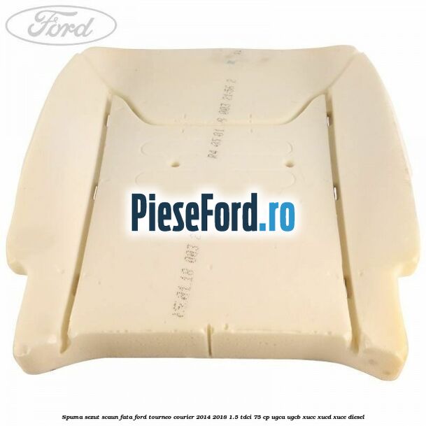 Spuma sezut scaun fata Ford Tourneo Courier 2014-2018 1.5 TDCi 75 cp UGCA, UGCB, XUCC, XUCD, XUCE diesel