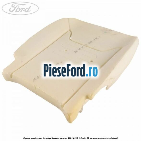 Spuma sezut scaun fata Ford Tourneo Courier 2014-2018 1.5 TDCi 95 cp XVCA, XVCB, XVCC, XVCD diesel