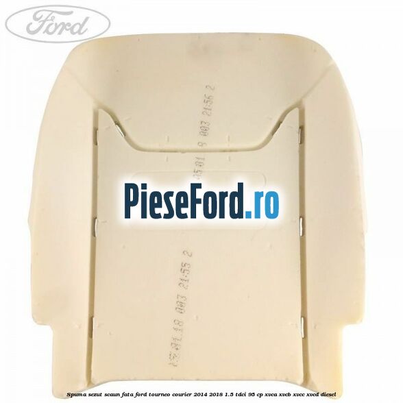 Spuma sezut scaun fata Ford Tourneo Courier 2014-2018 1.5 TDCi 95 cp XVCA, XVCB, XVCC, XVCD diesel