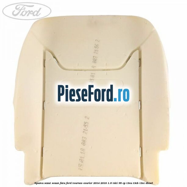 Spuma sezut scaun fata Ford Tourneo Courier 2014-2018 1.6 TDCi 95 cp T3CA, T3CB, T3CC diesel