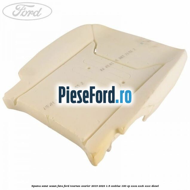 Spuma sezut scaun fata Ford Tourneo Courier 2019-2023 1.5 EcoBlue 100 cp XXCA, XXCB, XXCC diesel