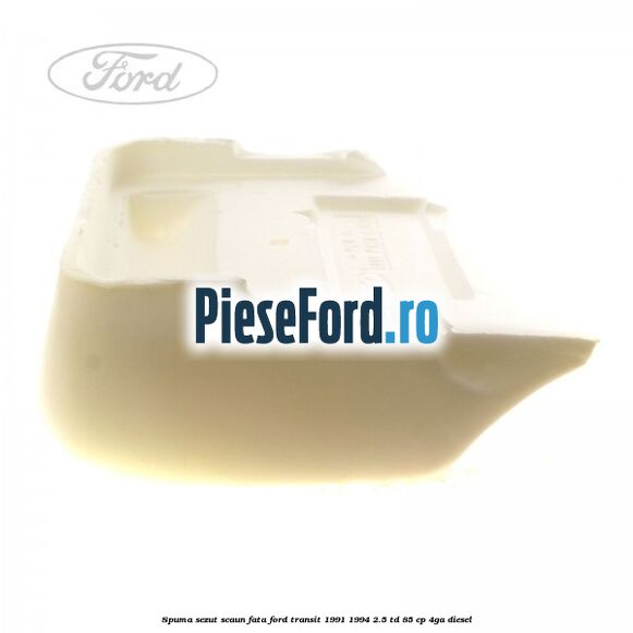 Spuma sezut scaun fata Ford Transit 1991-1994 2.5 TD 85 cp 4GA diesel