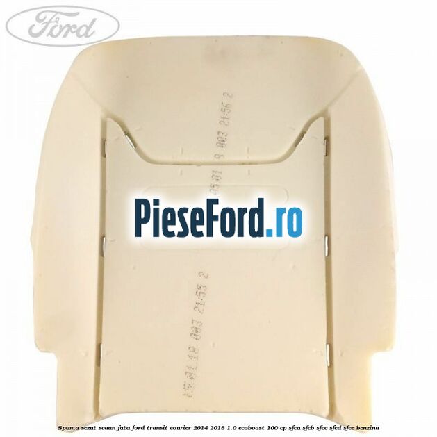 Spuma sezut scaun fata Ford Transit Courier 2014-2018 1.0 EcoBoost 100 cp SFCA, SFCB, SFCC, SFCD, SFCE benzina