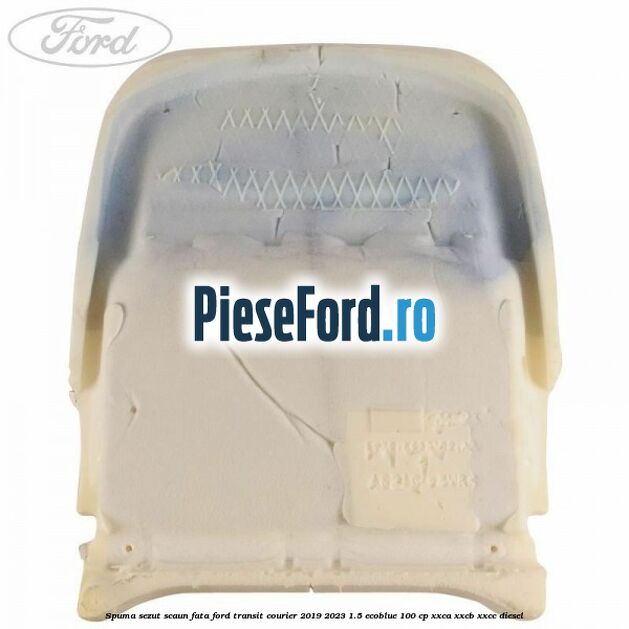 Spuma sezut scaun fata Ford Transit Courier 2019-2023 1.5 EcoBlue 100 cp XXCA, XXCB, XXCC diesel