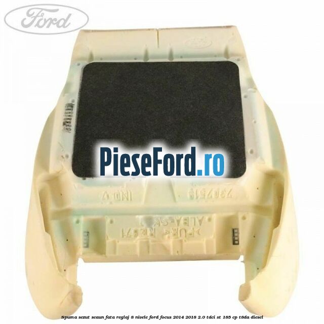 Spuma sezut scaun fata reglaj 8 nivele Ford Focus 2014-2018 2.0 TDCi ST 185 cp T8DA diesel
