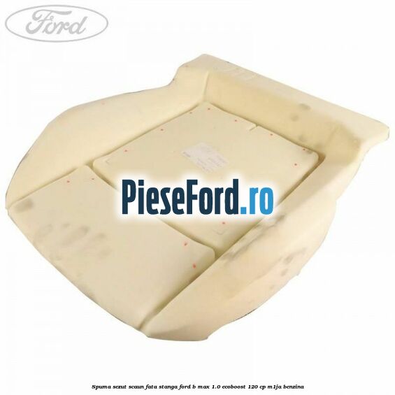 Spuma sezut scaun fata stanga Ford B-Max 1.0 EcoBoost 120 cp M1JA benzina