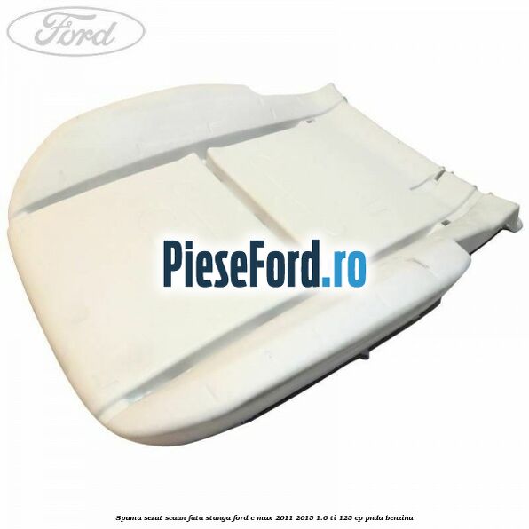 Spuma sezut scaun fata stanga Ford C-Max 2011-2015 1.6 Ti 125 cp PNDA benzina