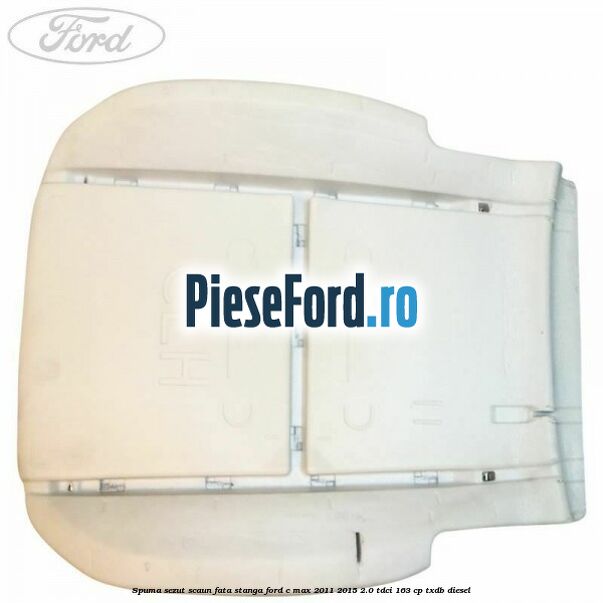 Spuma sezut scaun fata stanga Ford C-Max 2011-2015 2.0 TDCi 163 cp Spuma sezut scaun fata stanga Ford C-Max 2011-2015 2.0 TDCi 163 cp TXDB diesel
