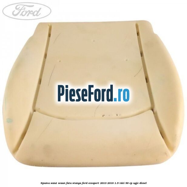 Spuma sezut scaun fata stanga Ford EcoSport 2013-2018 1.5 TDCi 90 cp UGJE diesel