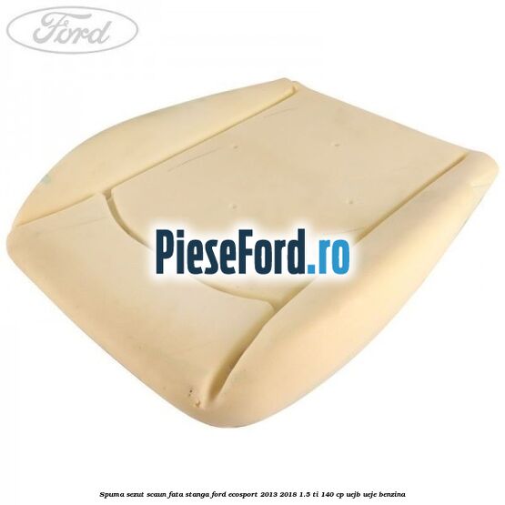Spuma sezut scaun fata stanga Ford EcoSport 2013-2018 1.5 Ti 140 cp UEJB, UEJE benzina