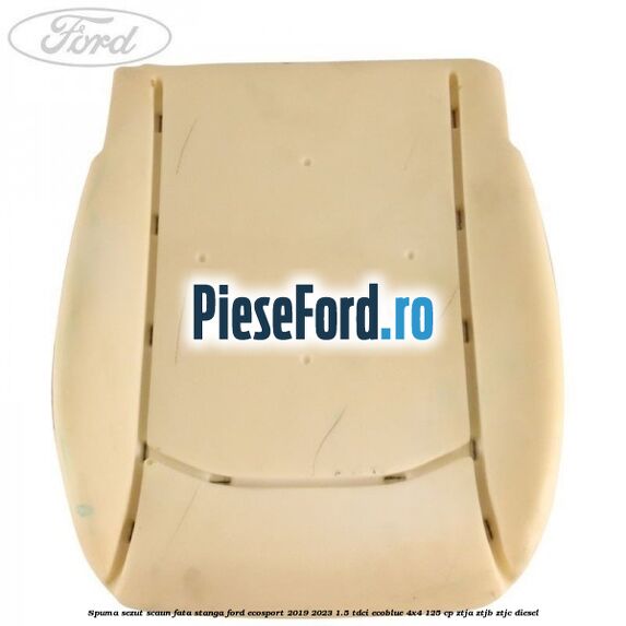 Spuma sezut scaun fata stanga Ford EcoSport 2019-2023 1.5 TDCi EcoBlue 4x4 125 cp ZTJA, ZTJB, ZTJC diesel