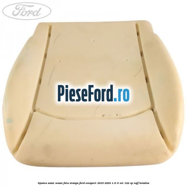 Spuma sezut scaun fata stanga Ford EcoSport 2019-2023 1.5 Ti-VCT 122 cp XZJF benzina