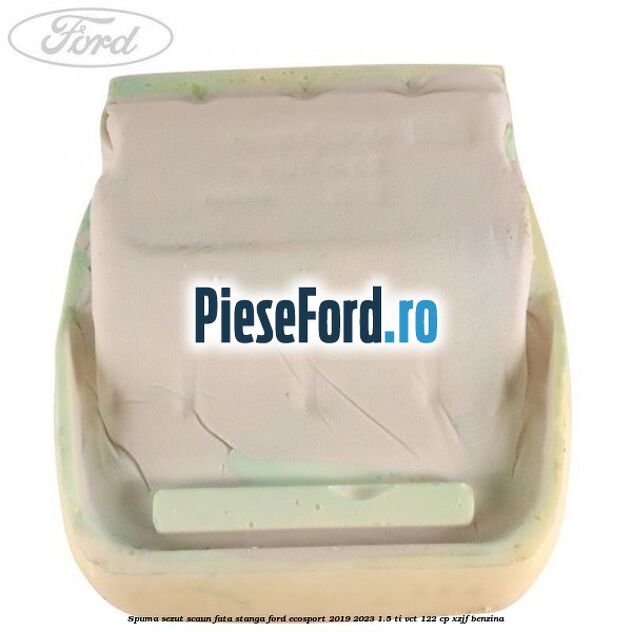 Spuma sezut scaun fata stanga Ford EcoSport 2019-2023 1.5 Ti-VCT 122 cp XZJF benzina