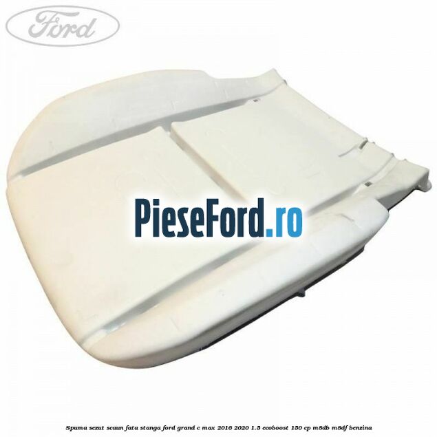 Spuma sezut scaun fata stanga Ford Grand C-Max 2016-2020 1.5 EcoBoost 150 cp M8DB, M8DF benzina