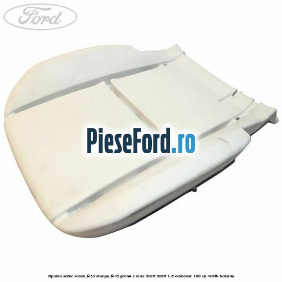 Spuma sezut scaun fata stanga Ford Grand C-Max 2016-2020 1.5 EcoBoost 180 cp M9DB benzina