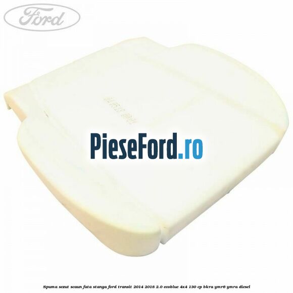 Spuma sezut scaun fata stanga Ford Transit 2014-2018 2.0 EcoBlue 4x4 130 cp BKRA, YMR6, YMRA diesel