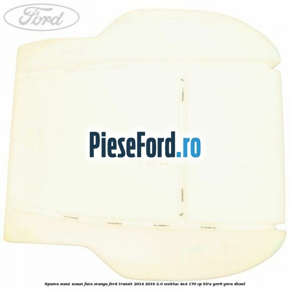 Spuma sezut scaun fata stanga Ford Transit 2014-2018 2.0 EcoBlue 4x4 170 cp Spuma sezut scaun fata stanga Ford Transit 2014-2018 2.0 EcoBlue 4x4 170 cp BLRA, YNR6, YNRA diesel
