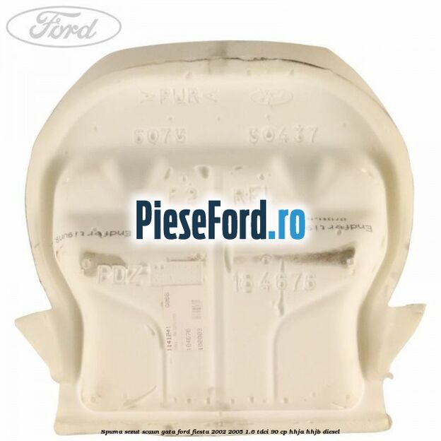 Spuma sezut scaun gata Ford Fiesta 2002-2005 1.6 TDCi 90 cp Spuma sezut scaun gata Ford Fiesta 2002-2005 1.6 TDCi 90 cp HHJA, HHJB diesel