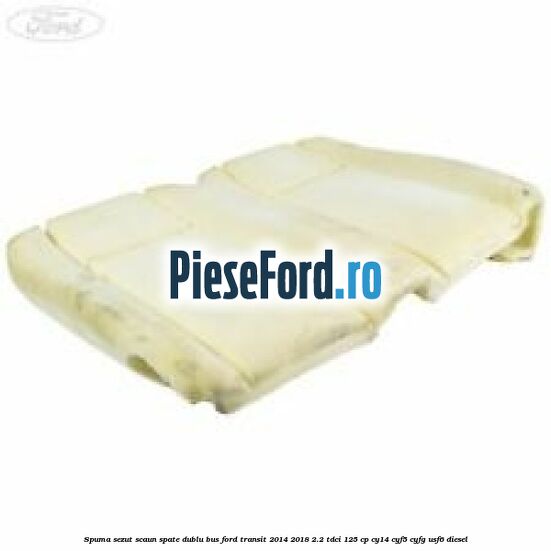 Spuma sezut scaun spate dublu BUS Ford Transit 2014-2018 2.2 TDCi 125 cp
