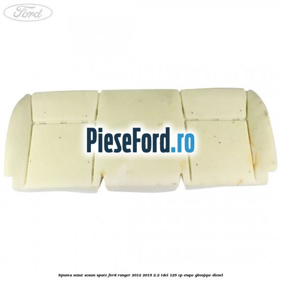 Spuma sezut scaun spate Ford Ranger 2012-2015 2.2 TDCi 125 cp ENQW, GBVAJQW diesel