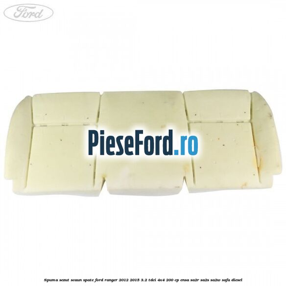 Spuma sezut scaun spate Ford Ranger 2012-2015 3.2 TDCi 4x4 200 cp Spuma sezut scaun spate Ford Ranger 2012-2015 3.2 TDCi 4x4 200 cp ENSA, SA2R, SA2S, SA2W, SAFA diesel