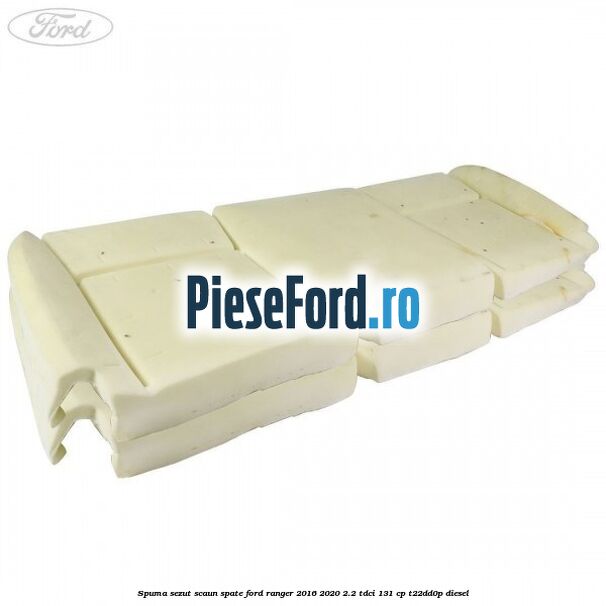 Spuma sezut scaun spate Ford Ranger 2016-2020 2.2 TDCi 131 cp T22DD0P diesel