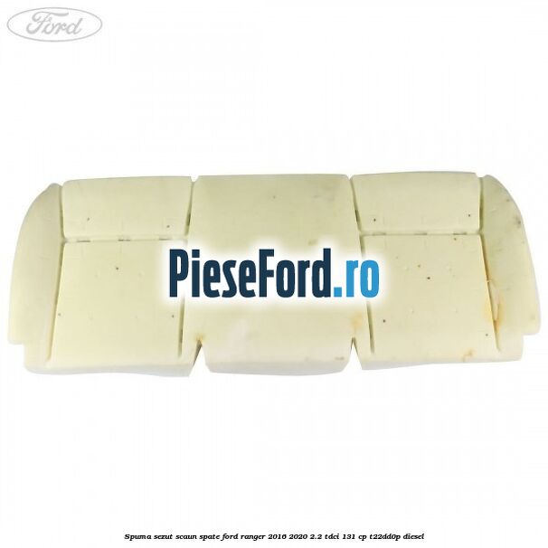 Spuma sezut scaun spate Ford Ranger 2016-2020 2.2 TDCi 131 cp T22DD0P diesel