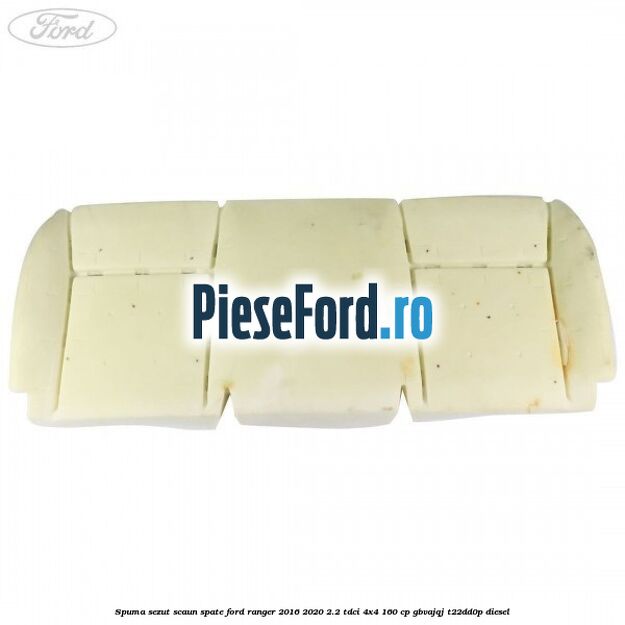 Spuma sezut scaun spate Ford Ranger 2016-2020 2.2 TDCi 4x4 160 cp GBVAJQJ, T22DD0P diesel
